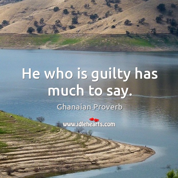 He who is guilty has much to say. Guilty Quotes Image