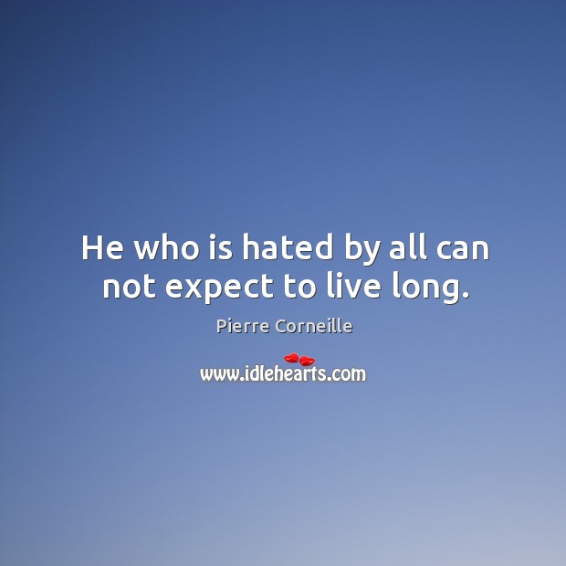 He who is hated by all can not expect to live long. Image