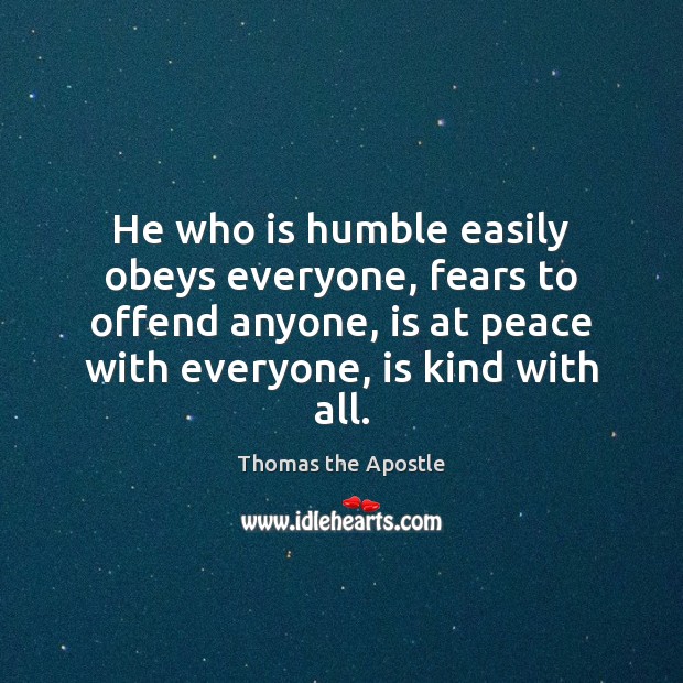 He who is humble easily obeys everyone, fears to offend anyone, is Thomas the Apostle Picture Quote