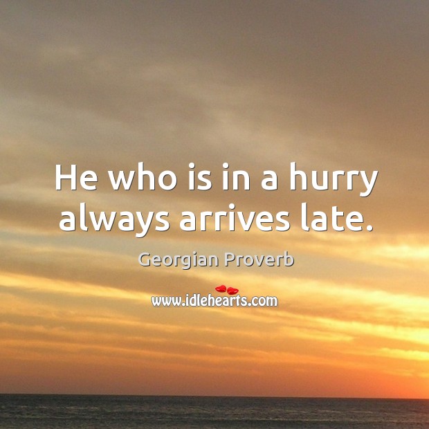 He who is in a hurry always arrives late. Image