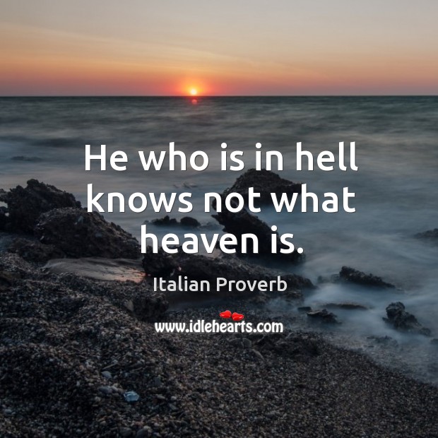 He who is in hell knows not what heaven is. Image