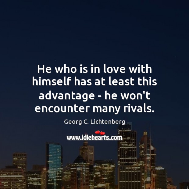 He who is in love with himself has at least this advantage Georg C. Lichtenberg Picture Quote