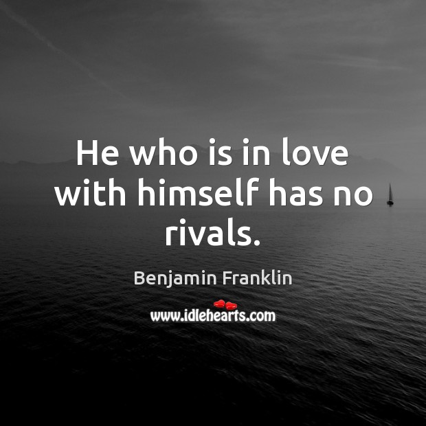 He who is in love with himself has no rivals. Benjamin Franklin Picture Quote