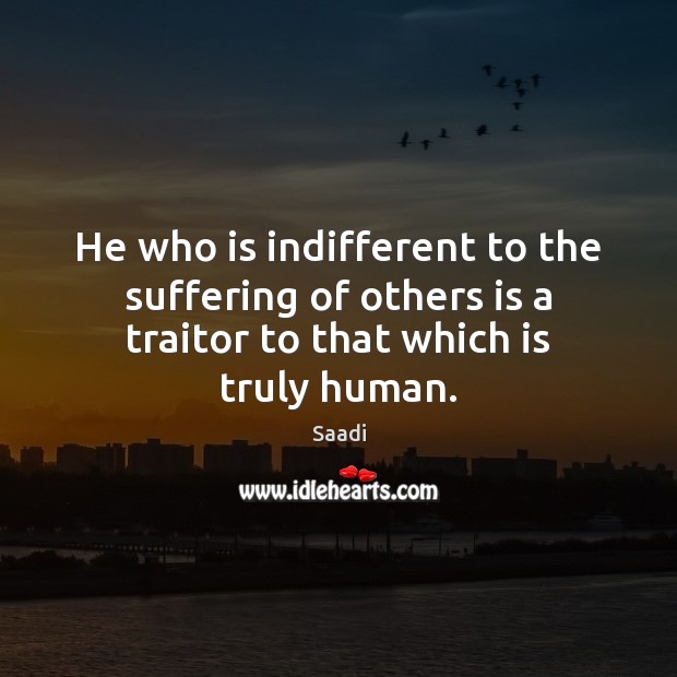 He who is indifferent to the suffering of others is a traitor Saadi Picture Quote
