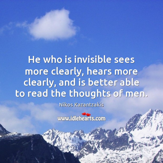 He who is invisible sees more clearly, hears more clearly, and is Nikos Kazantzakis Picture Quote