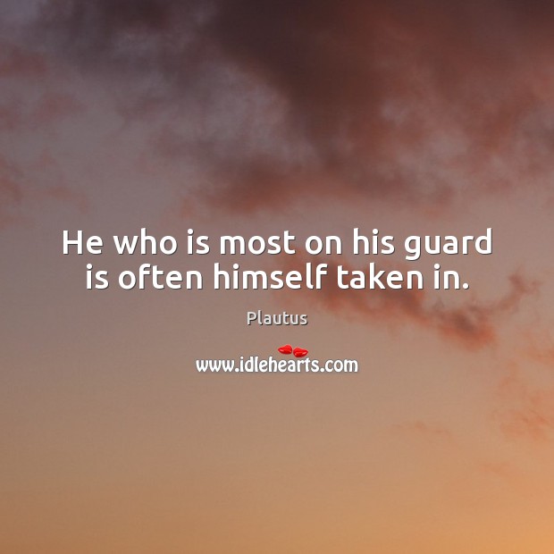 He who is most on his guard is often himself taken in. Plautus Picture Quote
