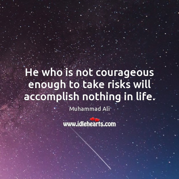He who is not courageous enough to take risks will accomplish nothing in life. Muhammad Ali Picture Quote