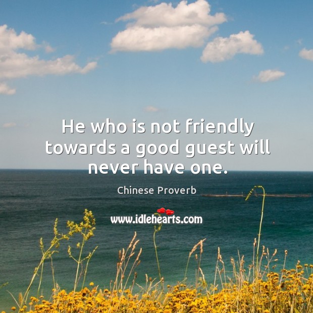 He who is not friendly towards a good guest will never have one. Image