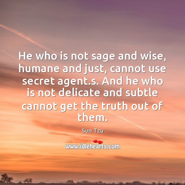 He who is not sage and wise, humane and just, cannot use Sun Tzu Picture Quote