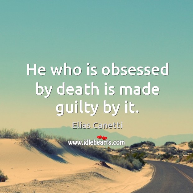 He who is obsessed by death is made guilty by it. Image