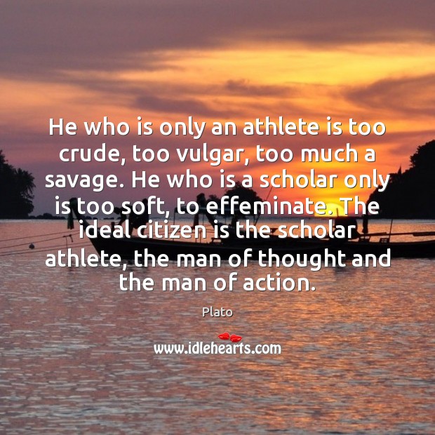 He who is only an athlete is too crude, too vulgar, too Plato Picture Quote