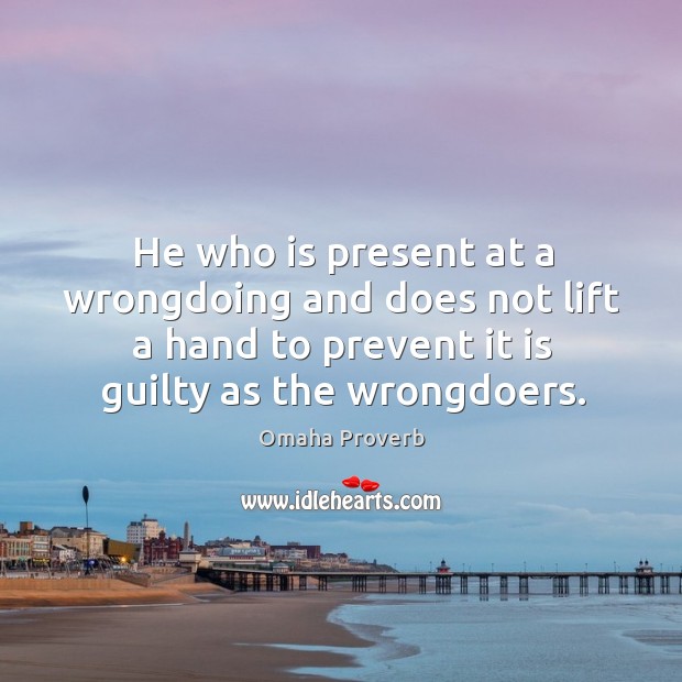 He who is present at a wrongdoing and does not lift a hand to prevent it is guilty. Omaha Proverbs Image