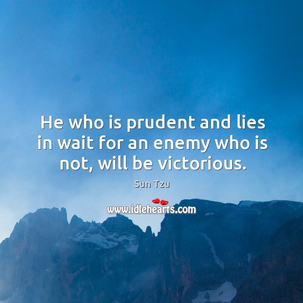 He who is prudent and lies in wait for an enemy who is not, will be victorious. Image