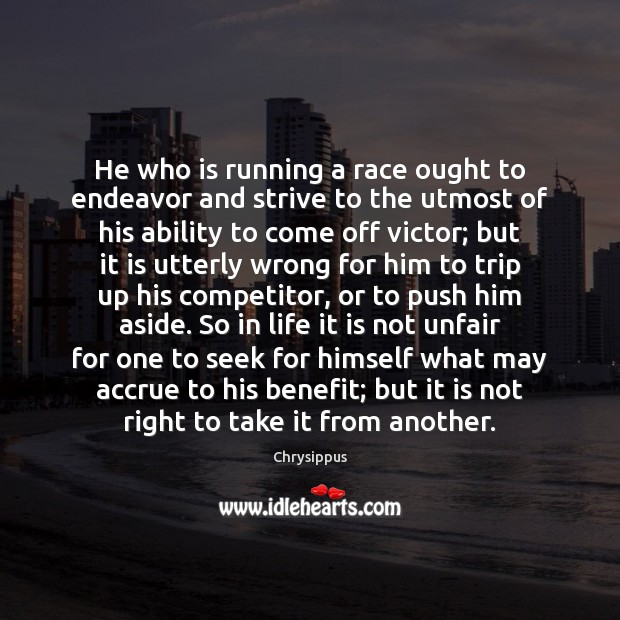 He who is running a race ought to endeavor and strive to Chrysippus Picture Quote