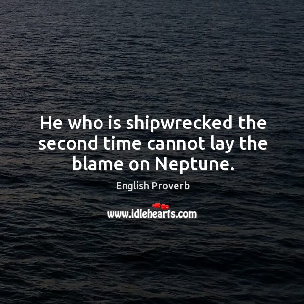 He who is shipwrecked the second time cannot lay the blame on neptune. English Proverbs Image