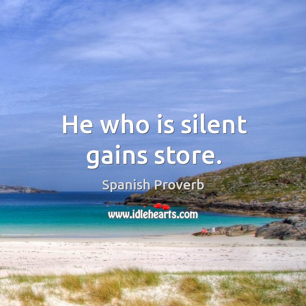 He who is silent gains store. Image