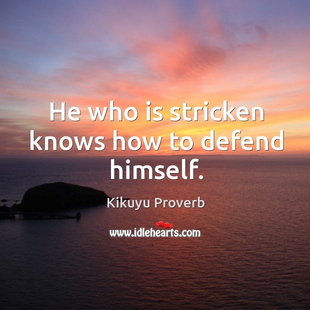 He who is stricken knows how to defend himself. Kikuyu Proverbs Image