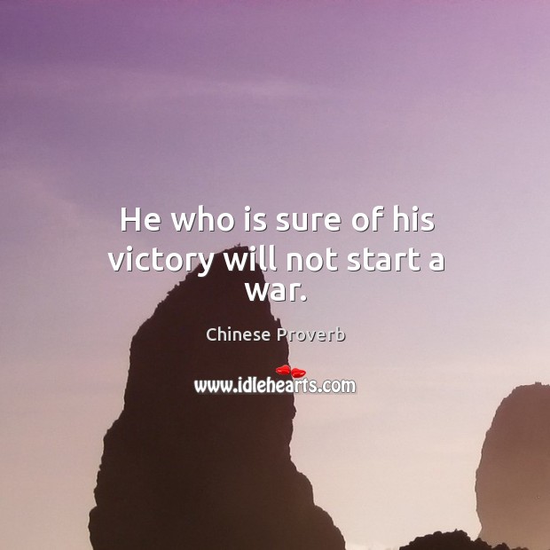 He who is sure of his victory will not start a war. Image