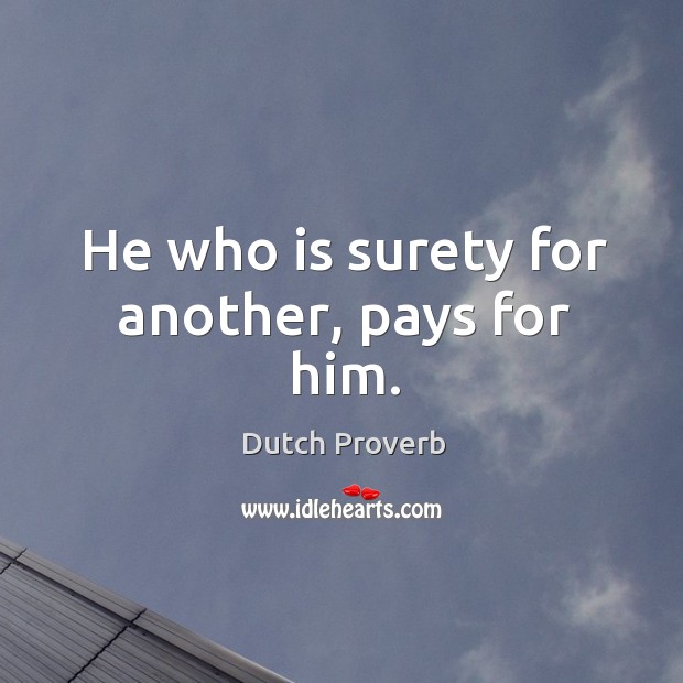 He who is surety for another, pays for him. Image