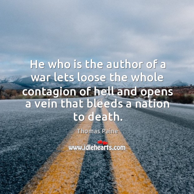 He who is the author of a war lets loose the whole contagion of hell and opens Thomas Paine Picture Quote