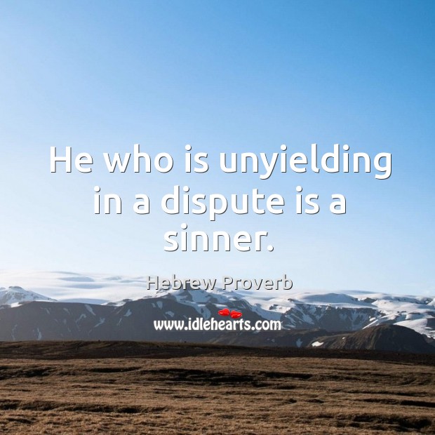 He who is unyielding in a dispute is a sinner. Hebrew Proverbs Image
