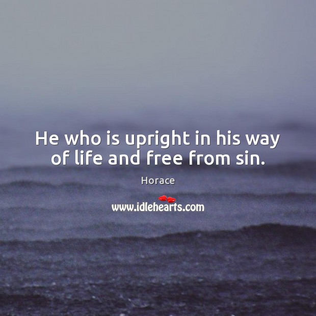 He who is upright in his way of life and free from sin. Horace Picture Quote