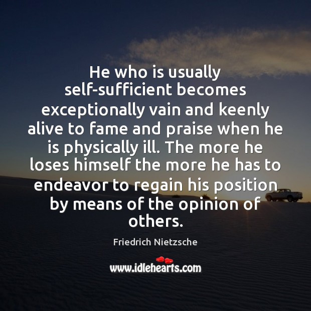 He who is usually self-sufficient becomes exceptionally vain and keenly alive to Praise Quotes Image