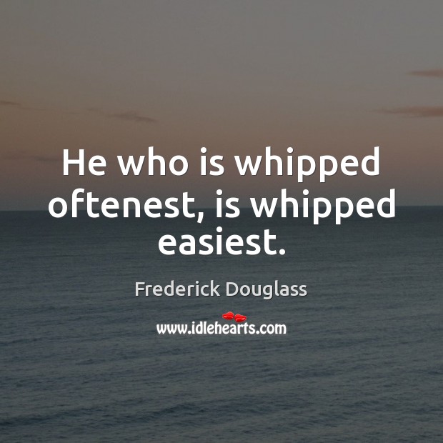 He who is whipped oftenest, is whipped easiest. Image