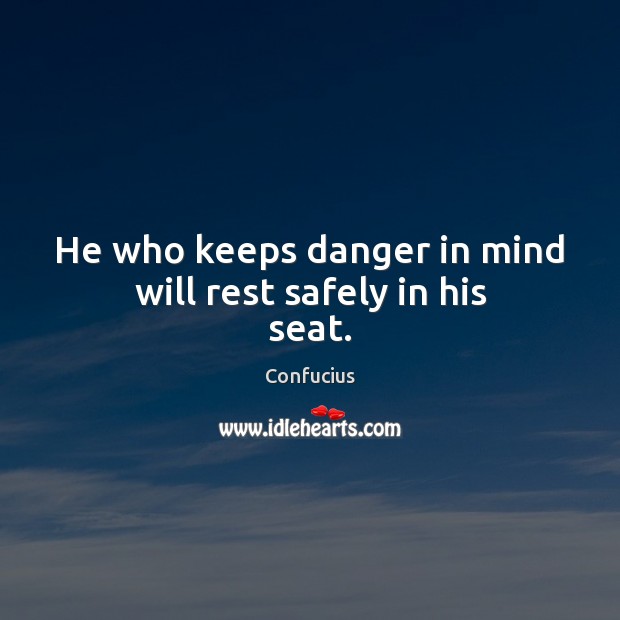 He who keeps danger in mind will rest safely in his seat. Image