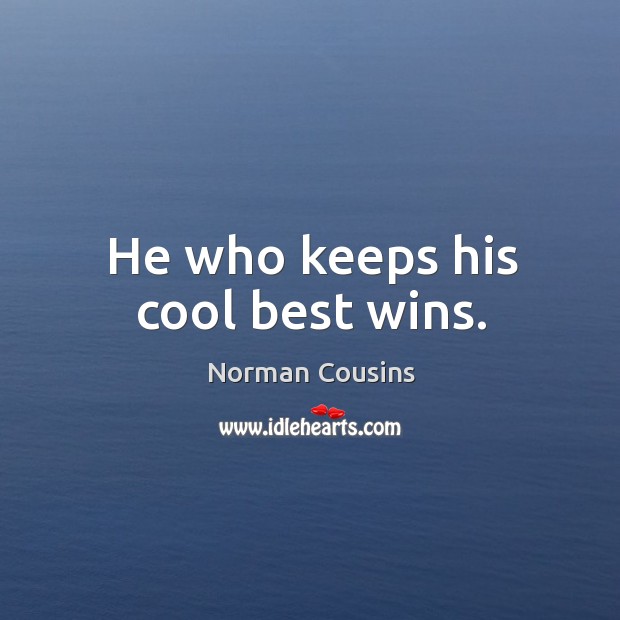 He who keeps his cool best wins. Norman Cousins Picture Quote