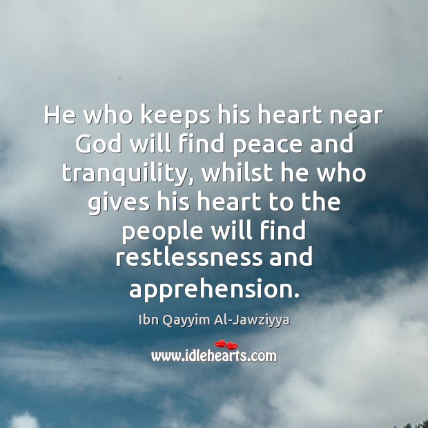 He who keeps his heart near God will find peace and tranquility, Ibn Qayyim Al-Jawziyya Picture Quote