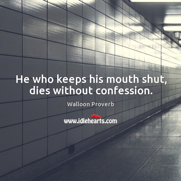 He who keeps his mouth shut, dies without confession. Walloon Proverbs Image