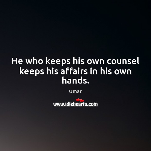 He who keeps his own counsel keeps his affairs in his own hands. Umar Picture Quote