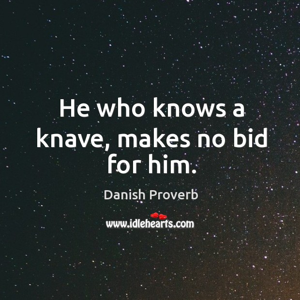 He who knows a knave, makes no bid for him. Image