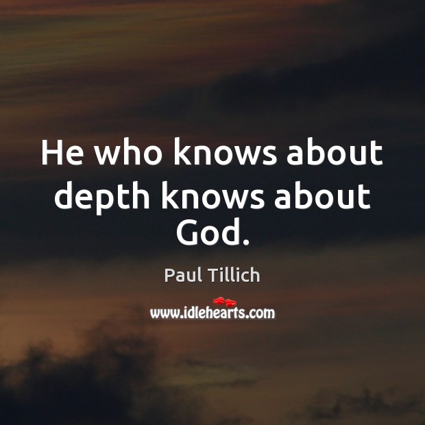 He who knows about depth knows about God. Image