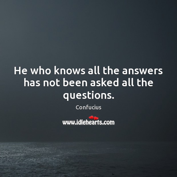 He who knows all the answers has not been asked all the questions. Image
