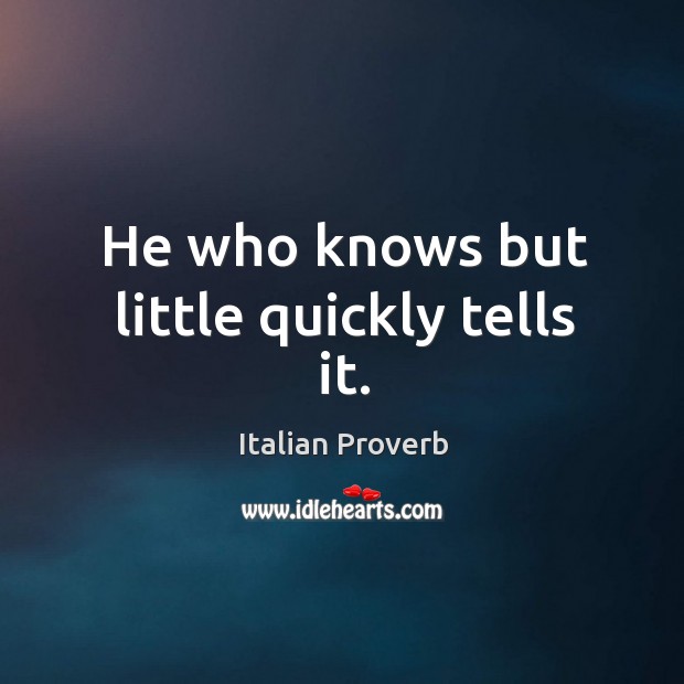 He who knows but little quickly tells it. Italian Proverbs Image