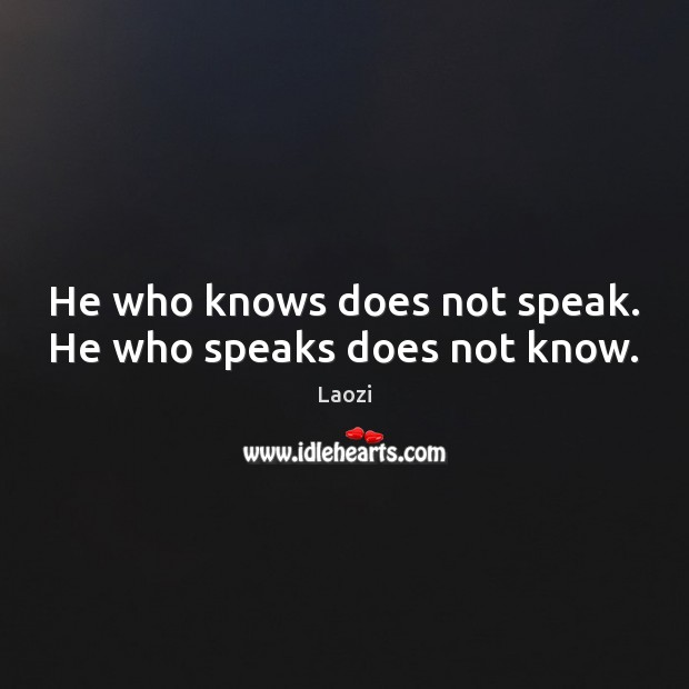 He who knows does not speak. He who speaks does not know. Laozi Picture Quote
