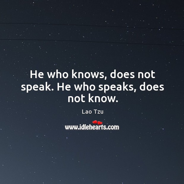 He who knows, does not speak. He who speaks, does not know. Lao Tzu Picture Quote
