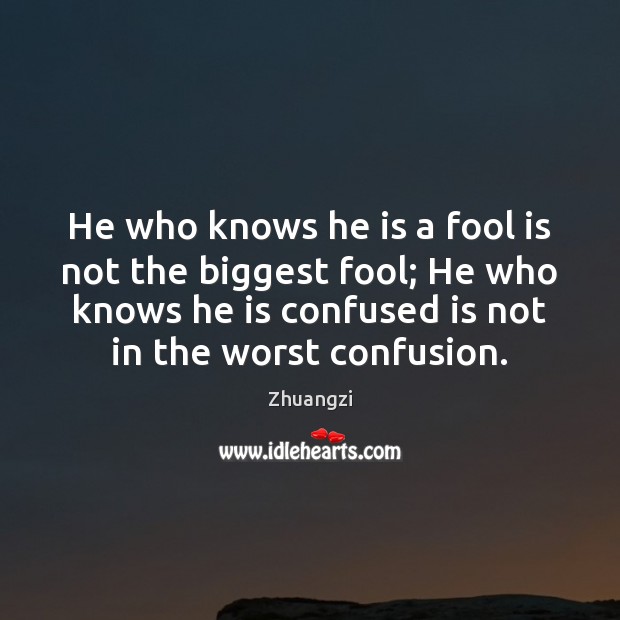 He who knows he is a fool is not the biggest fool; Zhuangzi Picture Quote