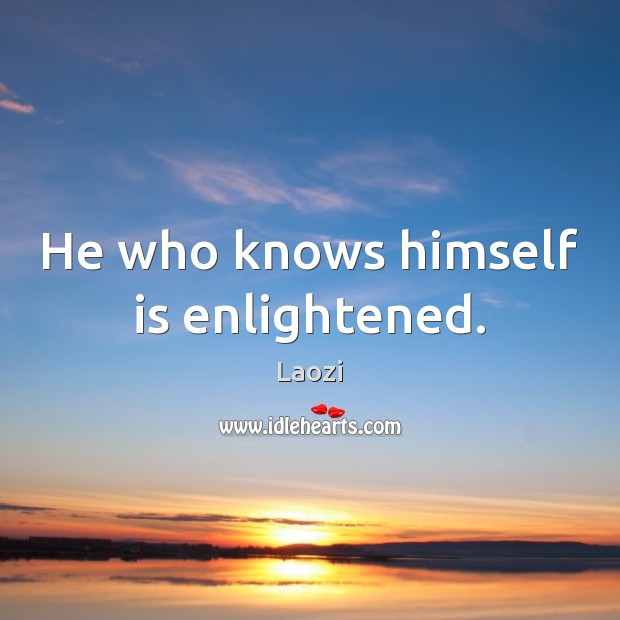 He who knows himself is enlightened. Laozi Picture Quote
