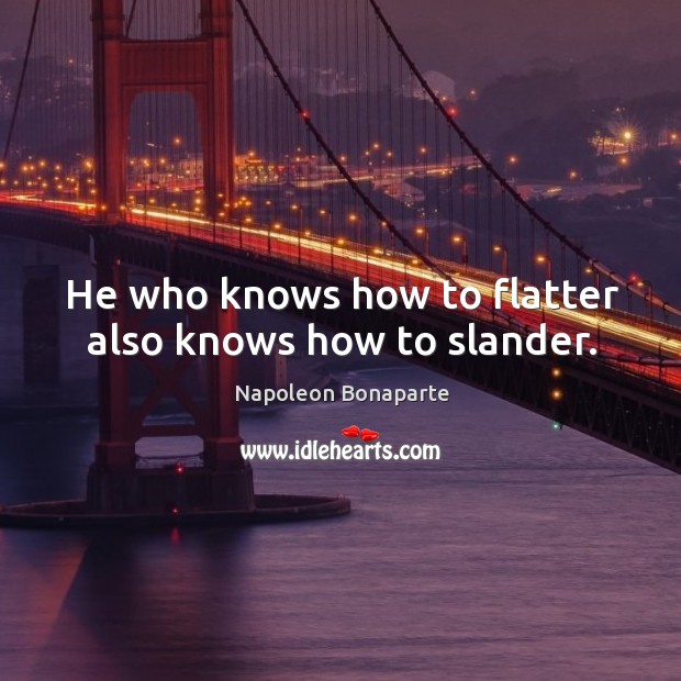 He who knows how to flatter also knows how to slander. Napoleon Bonaparte Picture Quote