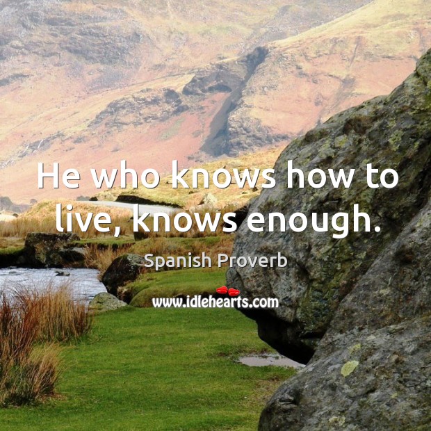 He who knows how to live, knows enough. Image
