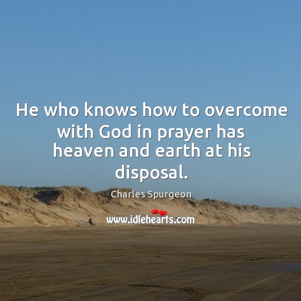 He who knows how to overcome with God in prayer has heaven and earth at his disposal. Image