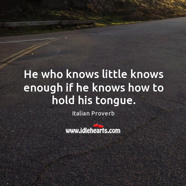 He who knows little knows enough if he knows how to hold his tongue. Image