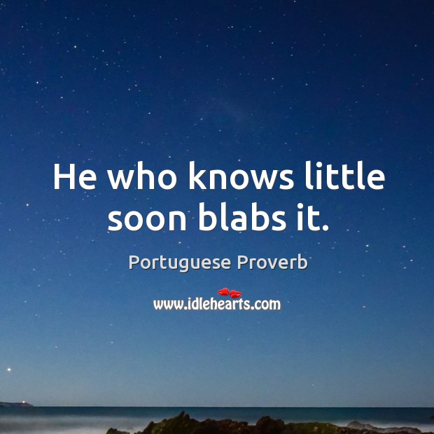 He who knows little soon blabs it. Portuguese Proverbs Image