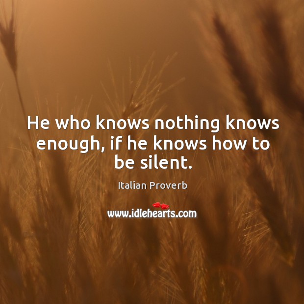 He who knows nothing knows enough, if he knows how to be silent. Image
