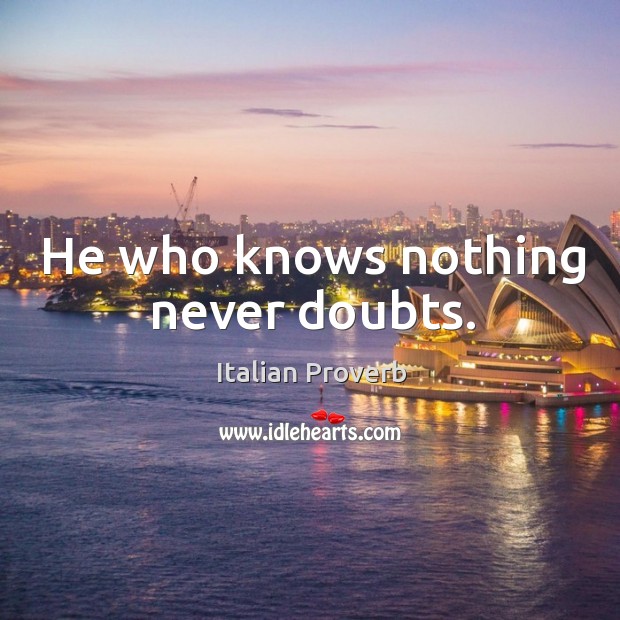 He who knows nothing never doubts. Image