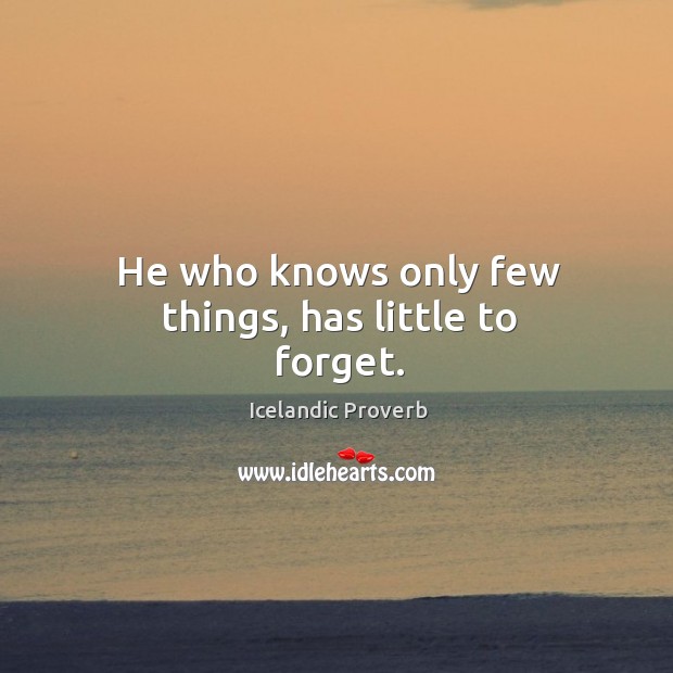 He who knows only few things, has little to forget. Icelandic Proverbs Image
