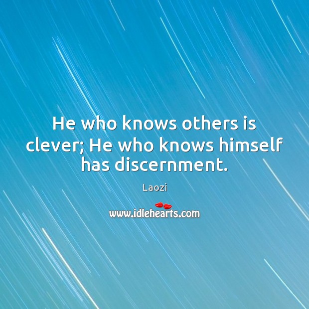 He who knows others is clever; He who knows himself has discernment. Laozi Picture Quote